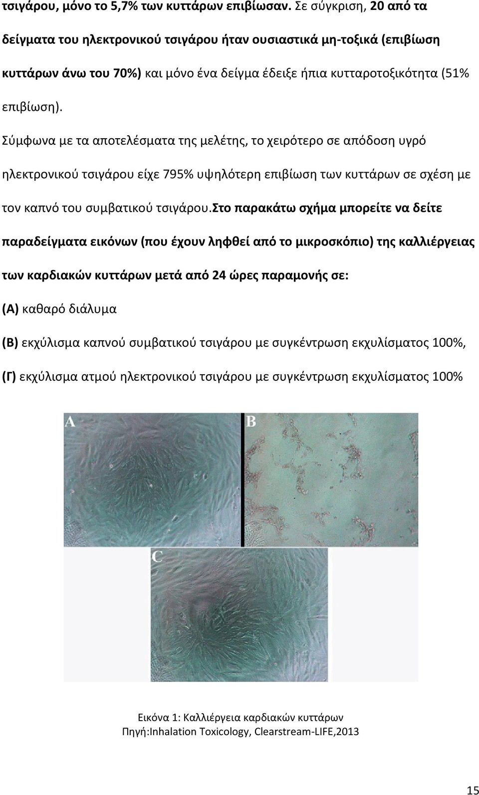 Σύμφωνα με τα αποτελέσματα της μελέτης, το χειρότερο σε απόδοση υγρό ηλεκτρονικού τσιγάρου είχε 795% υψηλότερη επιβίωση των κυττάρων σε σχέση με τον καπνό του συμβατικού τσιγάρου.