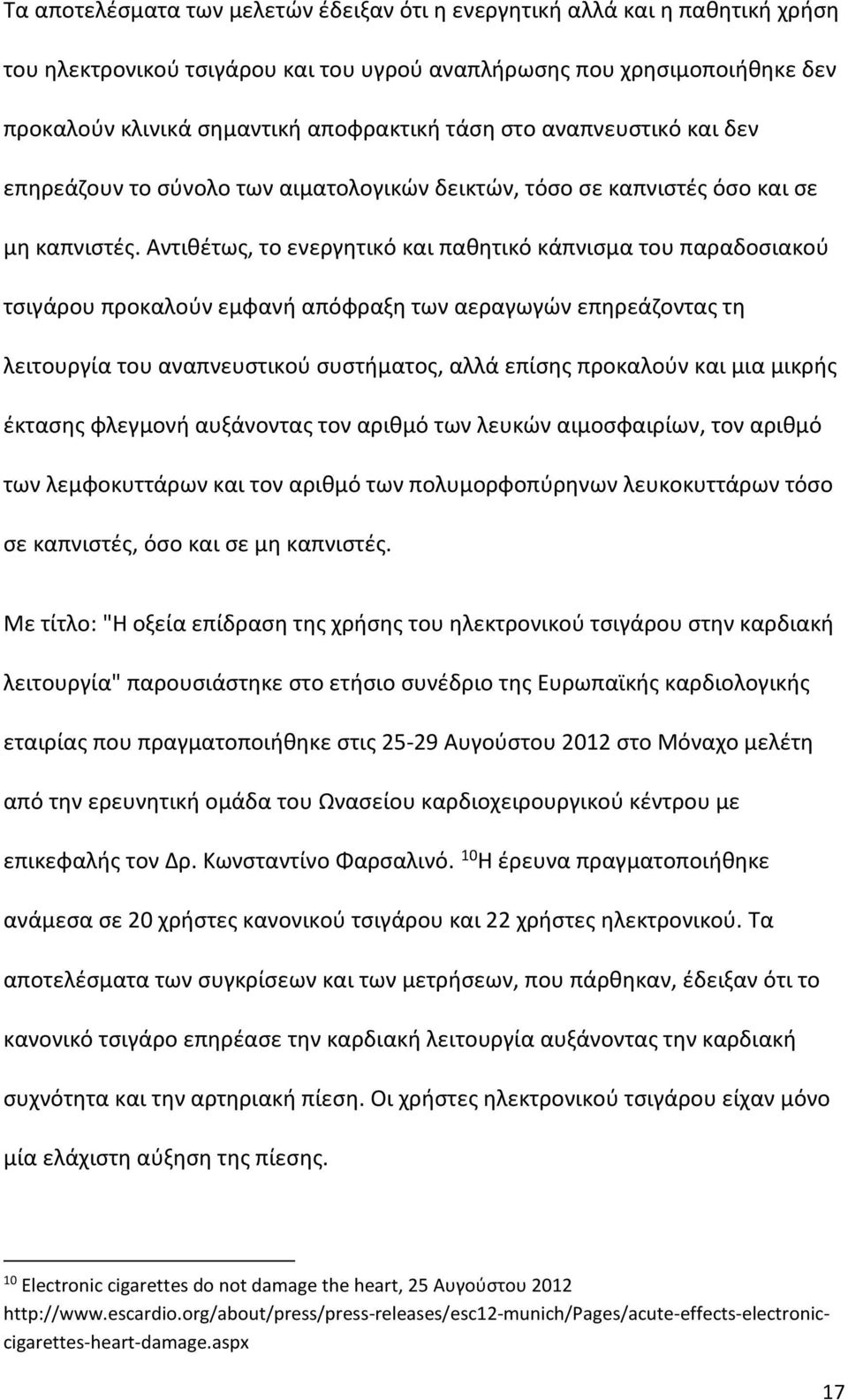 Αντιθέτως, το ενεργητικό και παθητικό κάπνισμα του παραδοσιακού τσιγάρου προκαλούν εμφανή απόφραξη των αεραγωγών επηρεάζοντας τη λειτουργία του αναπνευστικού συστήματος, αλλά επίσης προκαλούν και μια