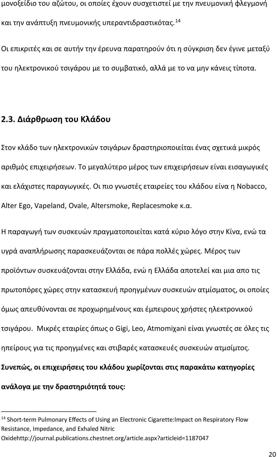 ιάρθρωση του Κλάδου Στον κλάδο των ηλεκτρονικών τσιγάρων δραστηριοποιείται ένας σχετικά μικρός αριθμός επιχειρήσεων. Το μεγαλύτερο μέρος των επιχειρήσεων είναι εισαγωγικές και ελάχιστες παραγωγικές.