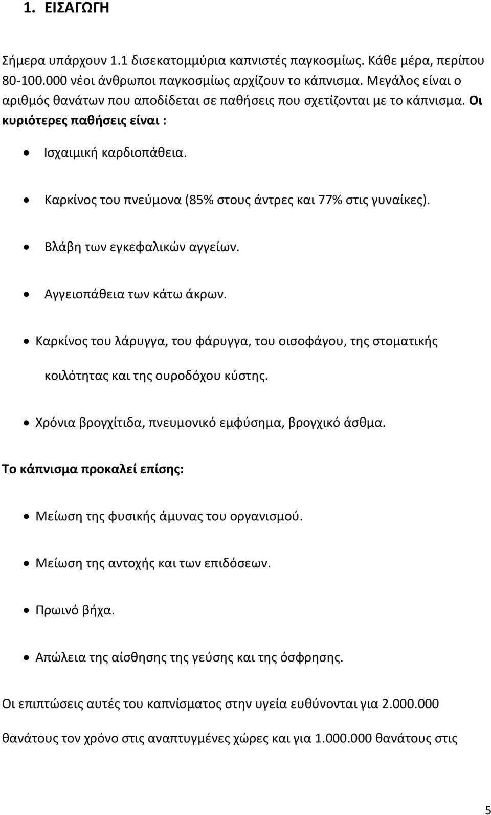 Καρκίνος του πνεύμονα (85% στους άντρες και 77% στις γυναίκες). Βλάβη των εγκεφαλικών αγγείων. Αγγειοπάθεια των κάτω άκρων.