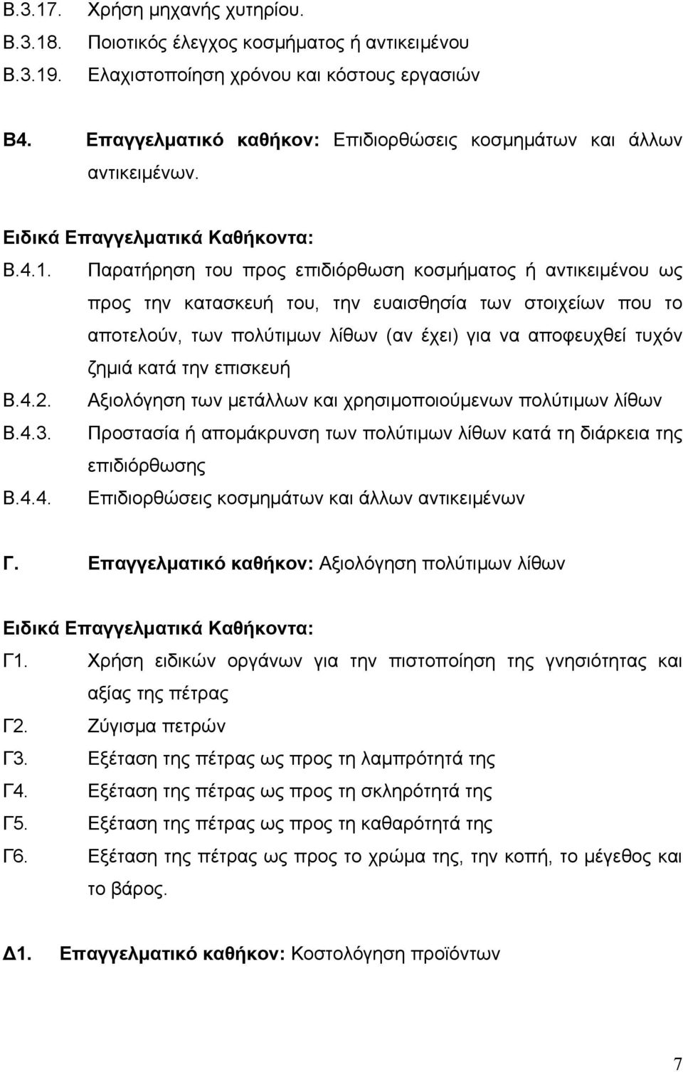 Παρατήρηση του προς επιδιόρθωση κοσμήματος ή αντικειμένου ως προς την κατασκευή του, την ευαισθησία των στοιχείων που το αποτελούν, των πολύτιμων λίθων (αν έχει) για να αποφευχθεί τυχόν ζημιά κατά