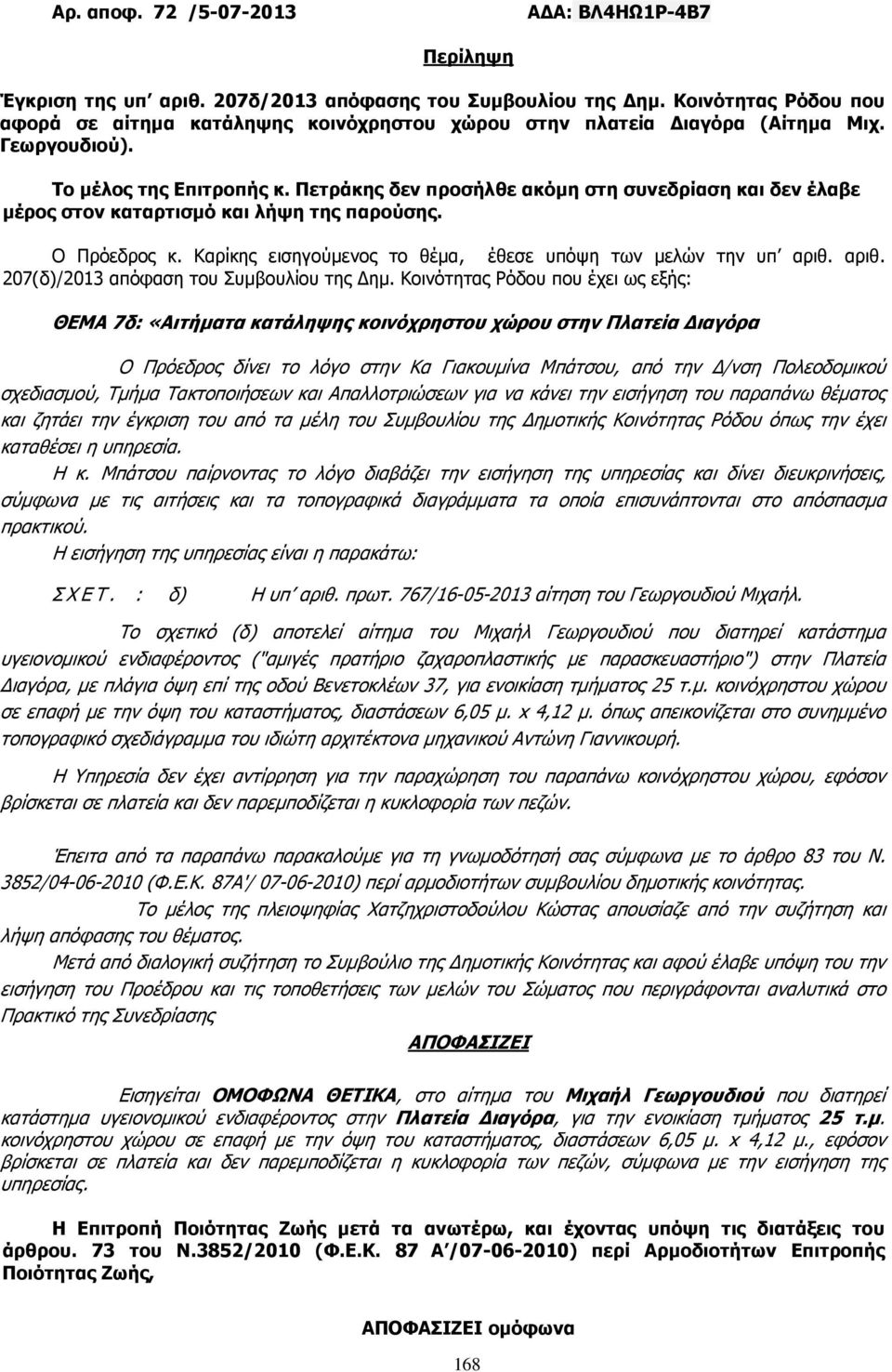 Πετράκης δεν προσήλθε ακόµη στη συνεδρίαση και δεν έλαβε µέρος στον καταρτισµό και λήψη της παρούσης. Ο Πρόεδρος κ. Καρίκης εισηγούµενος το θέµα, έθεσε υπόψη των µελών την υπ αριθ.