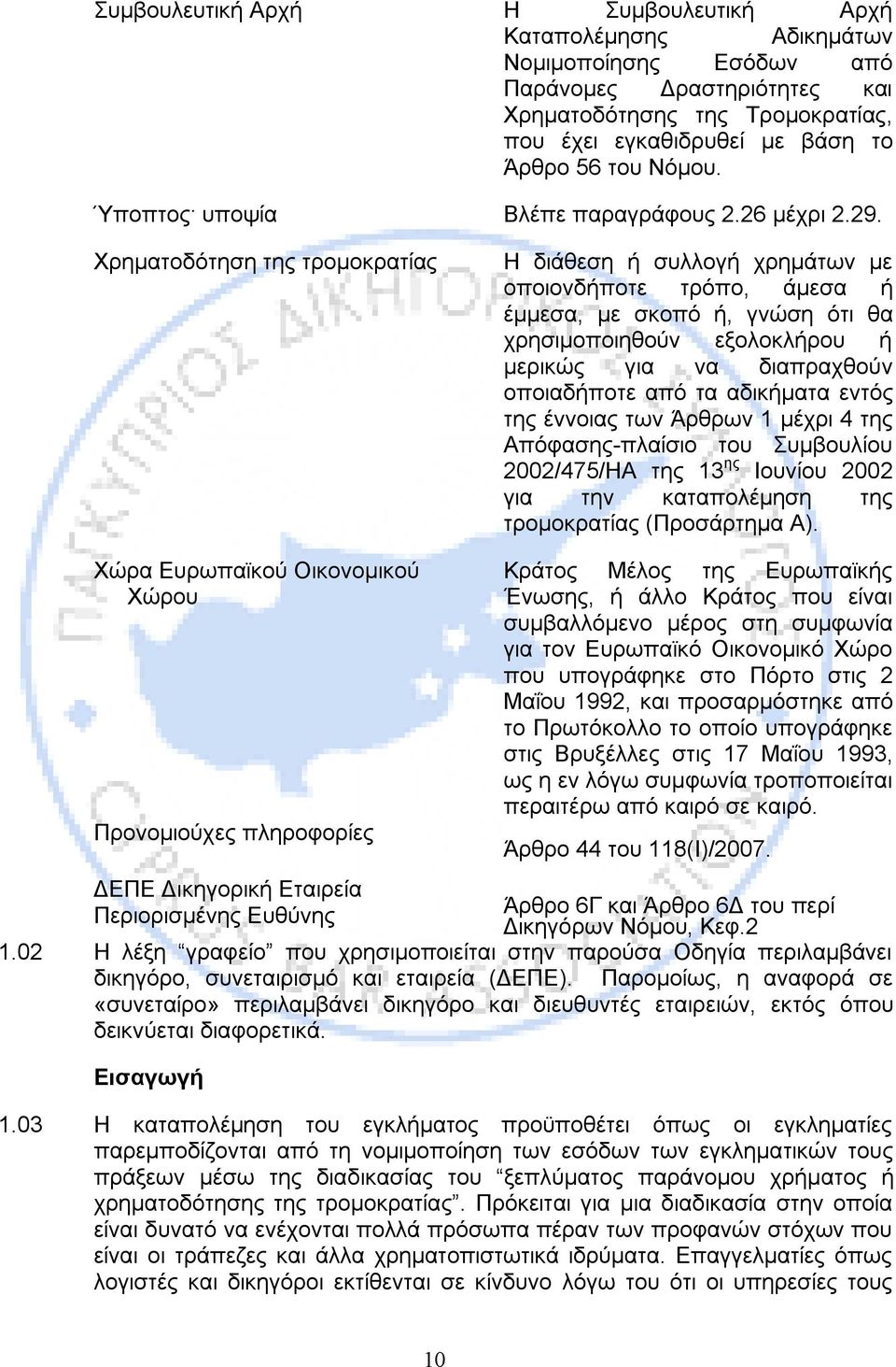 Χρηματοδότηση της τρομοκρατίας Η διάθεση ή συλλογή χρημάτων με οποιονδήποτε τρόπο, άμεσα ή έμμεσα, με σκοπό ή, γνώση ότι θα χρησιμοποιηθούν εξολοκλήρου ή μερικώς για να διαπραχθούν οποιαδήποτε από τα