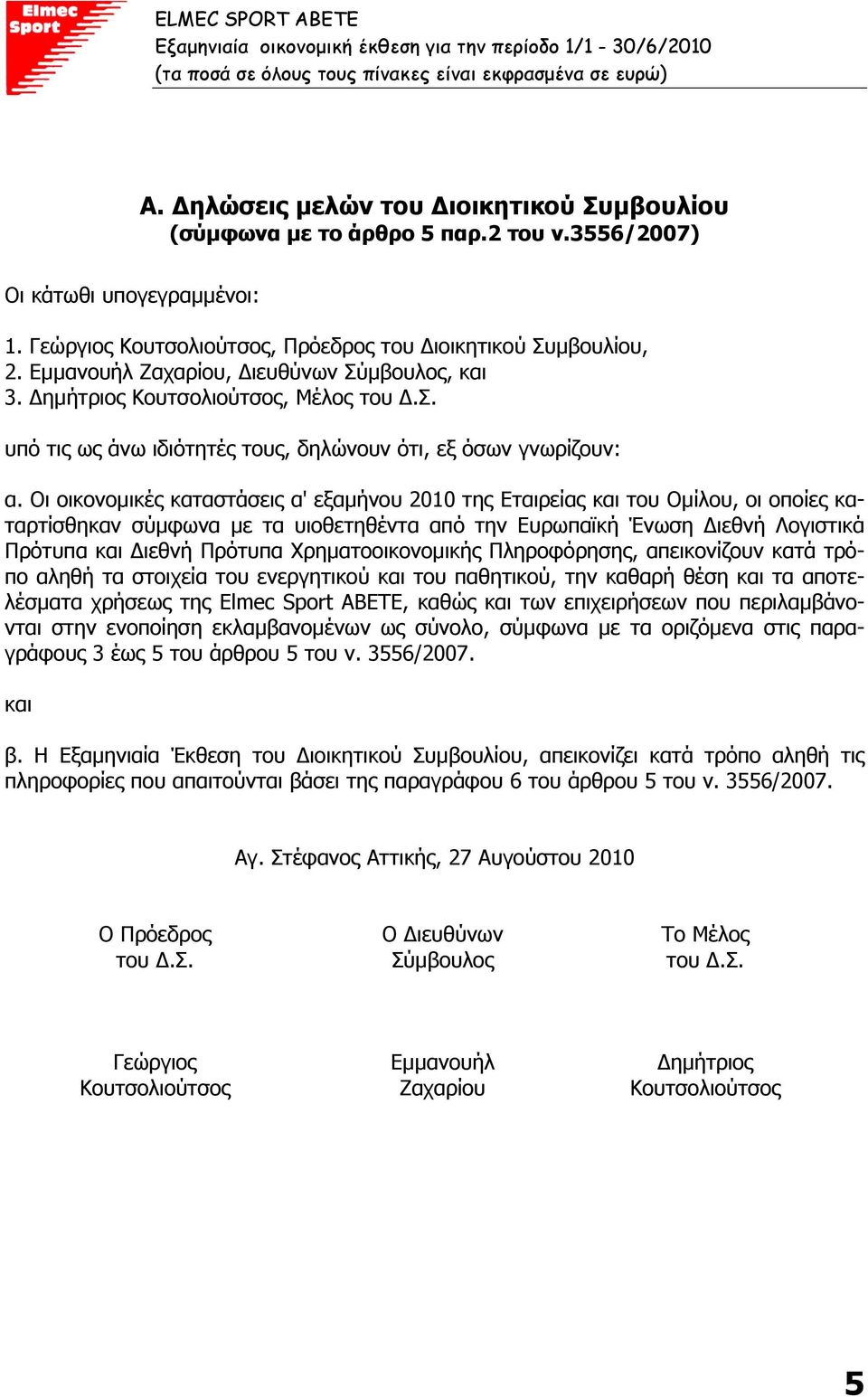 Οι οικονοµικές καταστάσεις α' εξαµήνου 2010 της Εταιρείας και του Οµίλου, οι οποίες καταρτίσθηκαν σύµφωνα µε τα υιοθετηθέντα από την Ευρωπαϊκή Ένωση ιεθνή Λογιστικά Πρότυπα και ιεθνή Πρότυπα