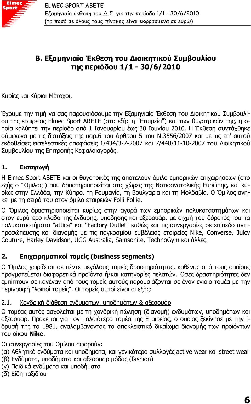 ΑΒΕΤΕ (στο εξής η "Εταιρεία") και των θυγατρικών της, η ο- ποία καλύπτει την περίοδο από 1 Ιανουαρίου έως 30 Ιουνίου 2010. H Έκθεση συντάχθηκε σύµφωνα µε τις διατάξεις της παρ.6 του άρθρου 5 του Ν.