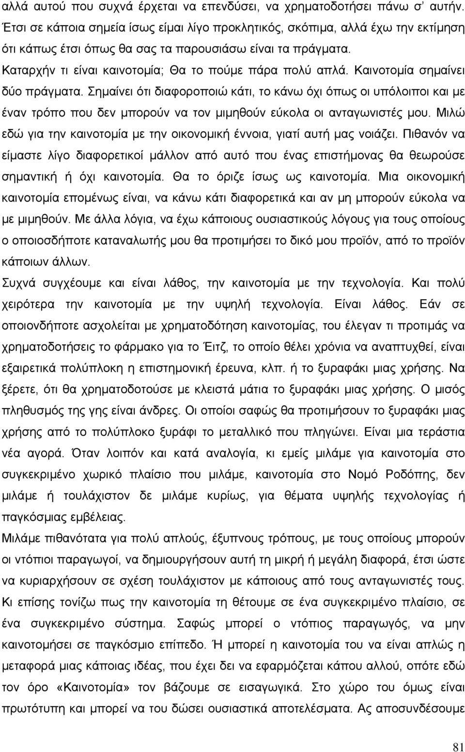 Καινοτοµία σηµαίνει δύο πράγµατα. Σηµαίνει ότι διαφοροποιώ κάτι, το κάνω όχι όπως οι υπόλοιποι και µε έναν τρόπο που δεν µπορούν να τον µιµηθούν εύκολα οι ανταγωνιστές µου.