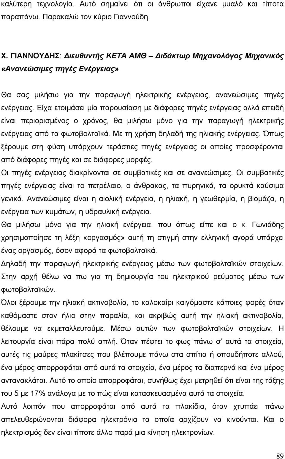 Είχα ετοιµάσει µία παρουσίαση µε διάφορες πηγές ενέργειας αλλά επειδή είναι περιορισµένος ο χρόνος, θα µιλήσω µόνο για την παραγωγή ηλεκτρικής ενέργειας από τα φωτοβολταϊκά.