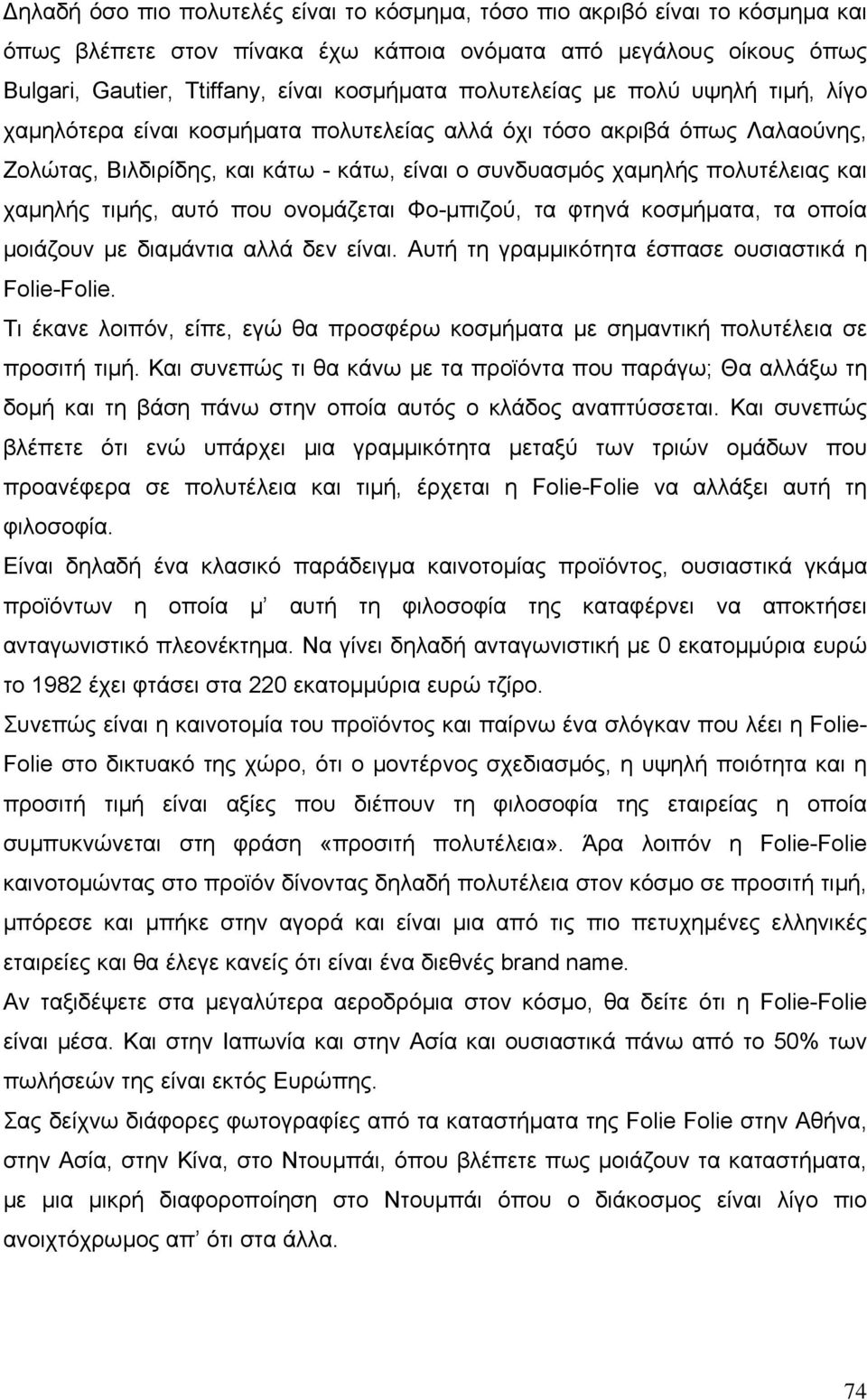 χαµηλής τιµής, αυτό που ονοµάζεται Φο-µπιζού, τα φτηνά κοσµήµατα, τα οποία µοιάζουν µε διαµάντια αλλά δεν είναι. Αυτή τη γραµµικότητα έσπασε ουσιαστικά η Folie-Folie.