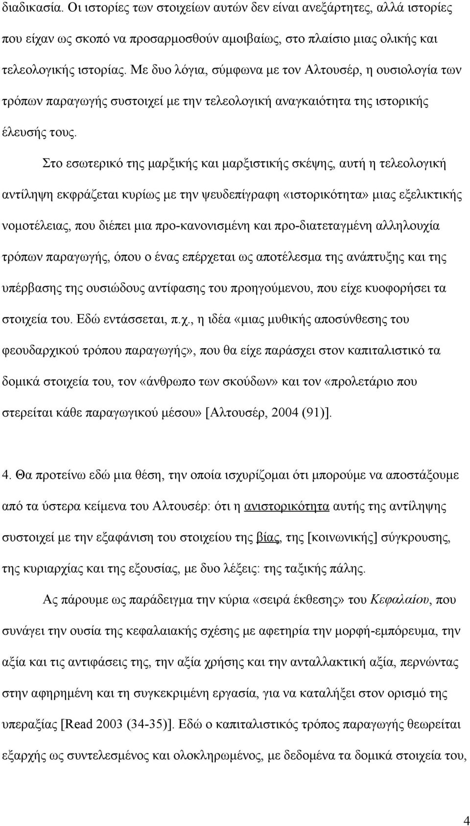 Στο εσωτερικό της μαρξικής και μαρξιστικής σκέψης, αυτή η τελεολογική αντίληψη εκφράζεται κυρίως με την ψευδεπίγραφη «ιστορικότητα» μιας εξελικτικής νομοτέλειας, που διέπει μια προ-κανονισμένη και