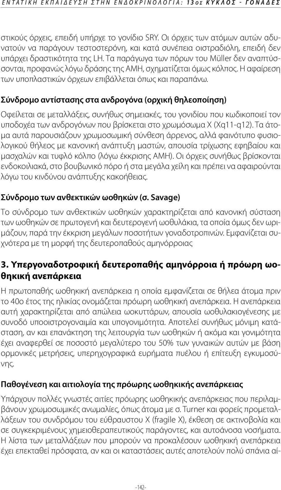 Τα παράγωγα των πόρων του Müller δεν αναπτύσσονται, προφανώς λόγω δράσης της ΑΜΗ, σχηματίζεται όμως κόλπος. Η αφαίρεση των υποπλαστικών όρχεων επιβάλλεται όπως και παραπάνω.