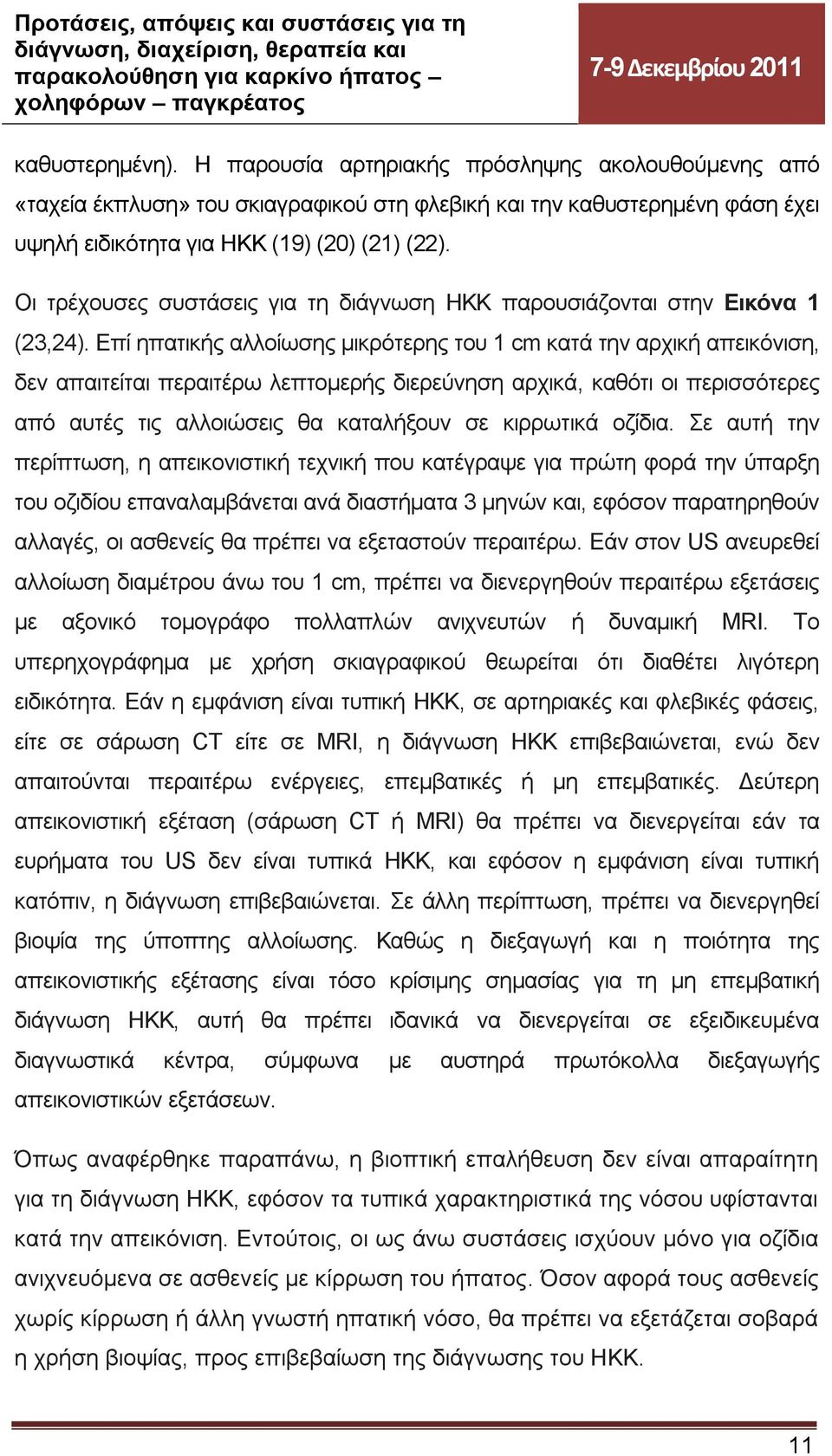 Επί ηπατικής αλλοίωσης μικρότερης του 1 cm κατά την αρχική απεικόνιση, δεν απαιτείται περαιτέρω λεπτομερής διερεύνηση αρχικά, καθότι οι περισσότερες από αυτές τις αλλοιώσεις θα καταλήξουν σε