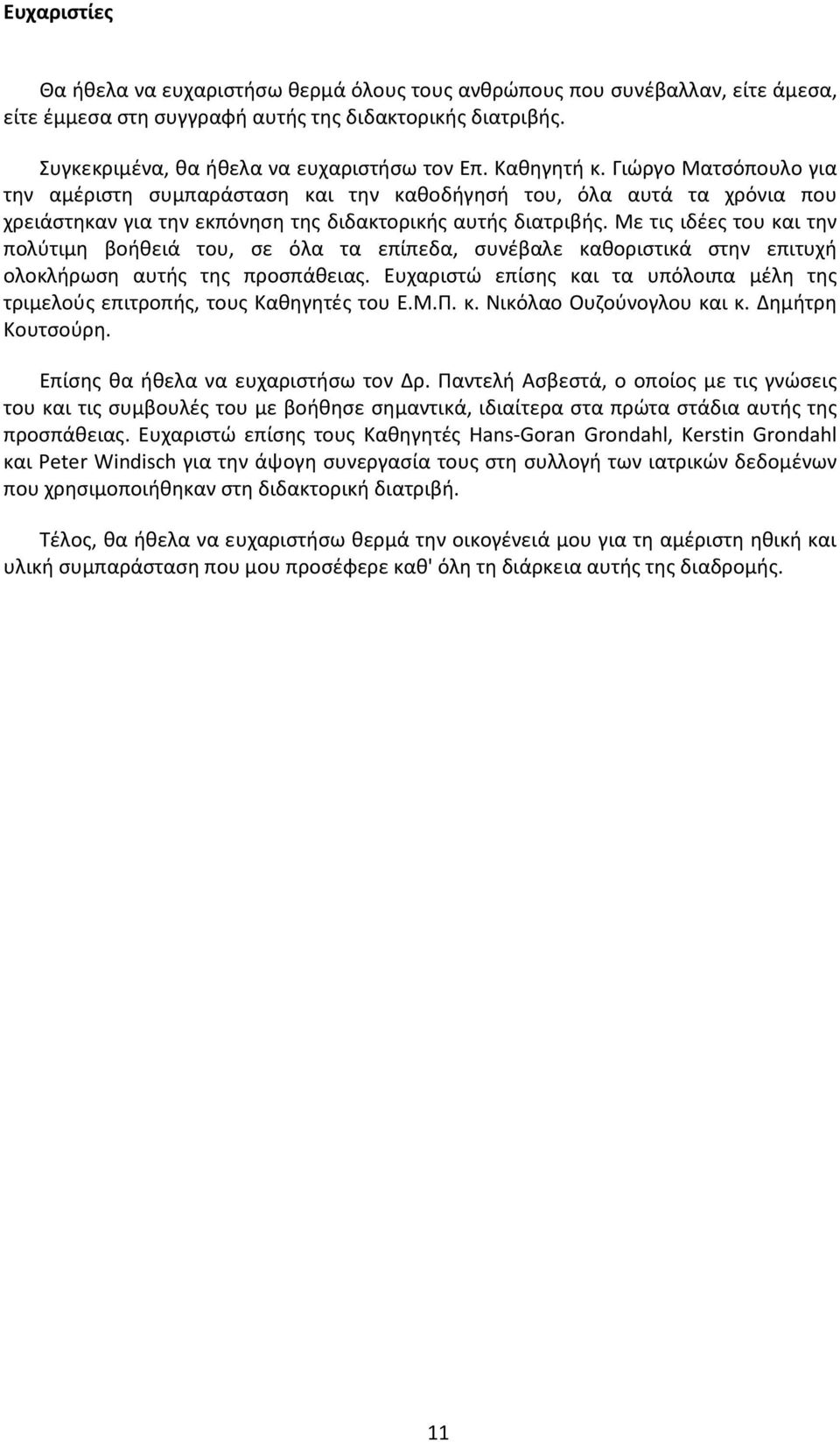 Με τις ιδέες του και την πολύτιμη βοήθειά του, σε όλα τα επίπεδα, συνέβαλε καθοριστικά στην επιτυχή ολοκλήρωση αυτής της προσπάθειας.