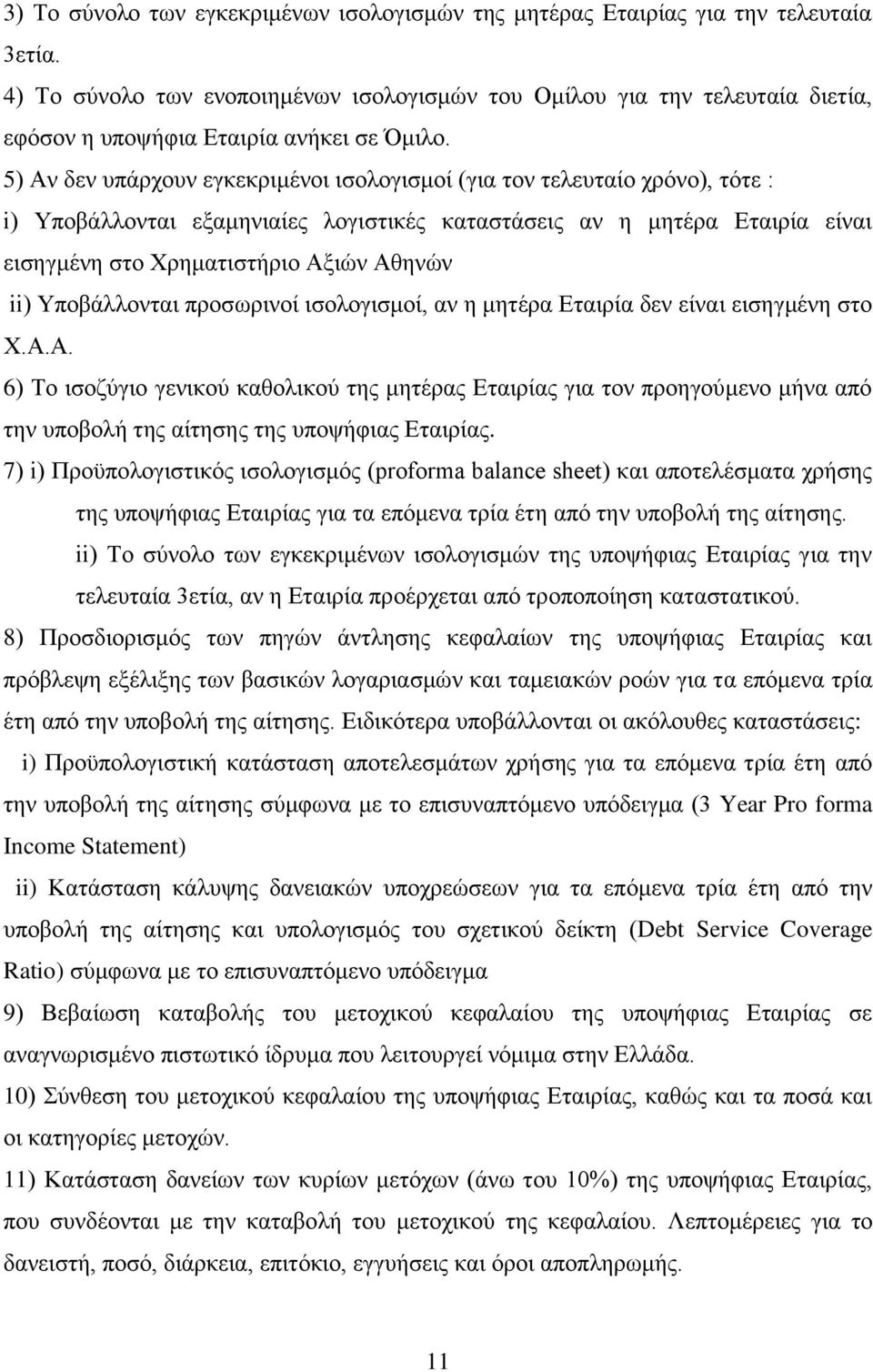 5) Αλ δελ ππάξρνπλ εγθεθξηκέλνη ηζνινγηζκνί (γηα ηνλ ηειεπηαίν ρξόλν), ηόηε : i) Υπνβάιινληαη εμακεληαίεο ινγηζηηθέο θαηαζηάζεηο αλ ε κεηέξα Δηαηξία είλαη εηζεγκέλε ζην Φξεκαηηζηήξην Αμηώλ Αζελώλ ii)