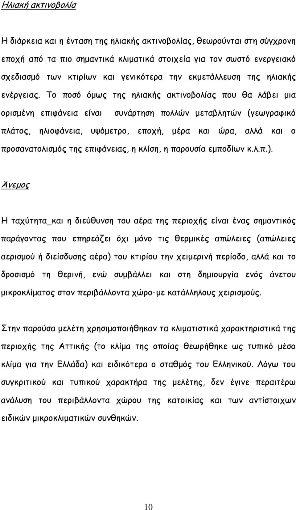 Το ποσό όμως της ηλιακής ακτινοβολίας που θα λάβει μια ορισμένη επιφάνεια είναι συνάρτηση πολλών μεταβλητών (γεωγραφικό πλάτος, ηλιοφάνεια, υψόμετρο, εποχή, μέρα και ώρα, αλλά και ο προσανατολισμός