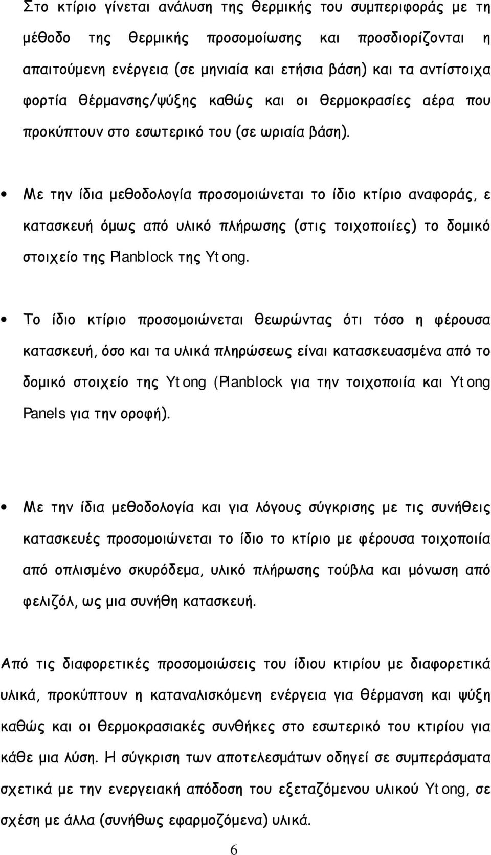 Με την ίδια μεθοδολογία προσομοιώνεται το ίδιο κτίριο αναφοράς, ε κατασκευή όμως από υλικό πλήρωσης (στις τοιχοποιίες) το δομικό στοιχείο της Planblock της Ytong.