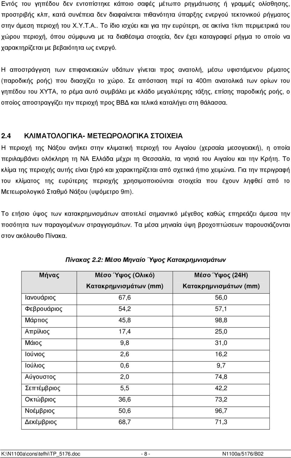 . Το ίδιο ισχύει και για την ευρύτερη, σε ακτίνα 1km περιµετρικά του χώρου περιοχή, όπου σύµφωνα µε τα διαθέσιµα στοιχεία, δεν έχει καταγραφεί ρήγµα το οποίο να χαρακτηρίζεται µε βεβαιότητα ως ενεργό.