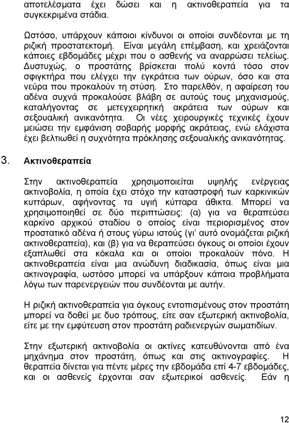 υστυχώς, ο προστάτης βρίσκεται πολύ κοντά τόσο στον σφιγκτήρα που ελέγχει την εγκράτεια των ούρων, όσο και στα νεύρα που προκαλούν τη στύση.