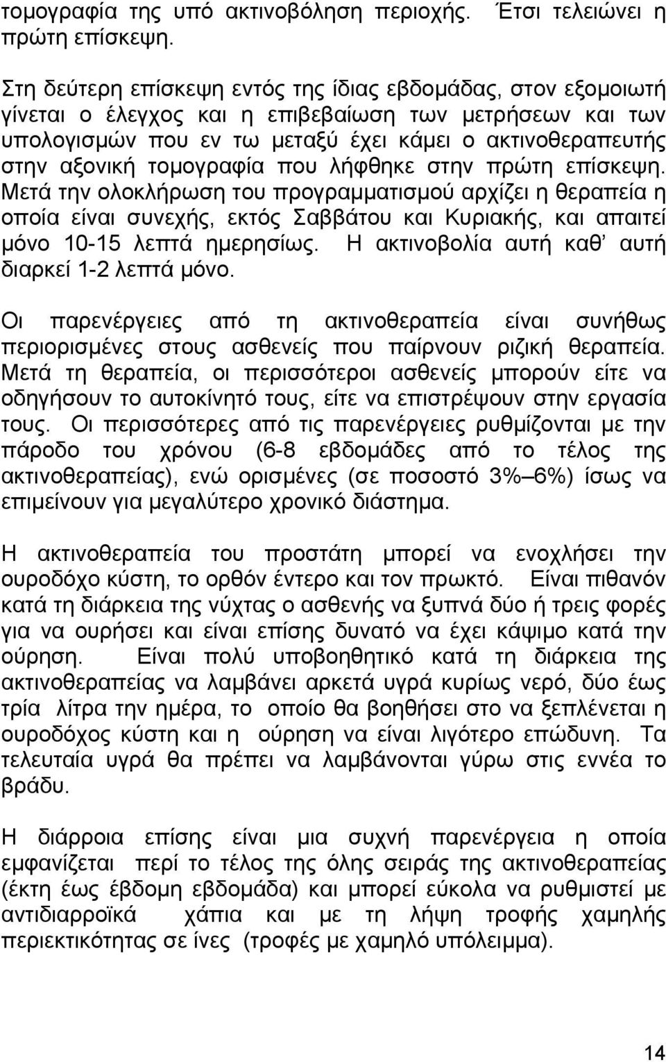 τοµογραφία που λήφθηκε στην πρώτη επίσκεψη. Μετά την ολοκλήρωση του προγραµµατισµού αρχίζει η θεραπεία η οποία είναι συνεχής, εκτός Σαββάτου και Κυριακής, και απαιτεί µόνο 10-15 λεπτά ηµερησίως.