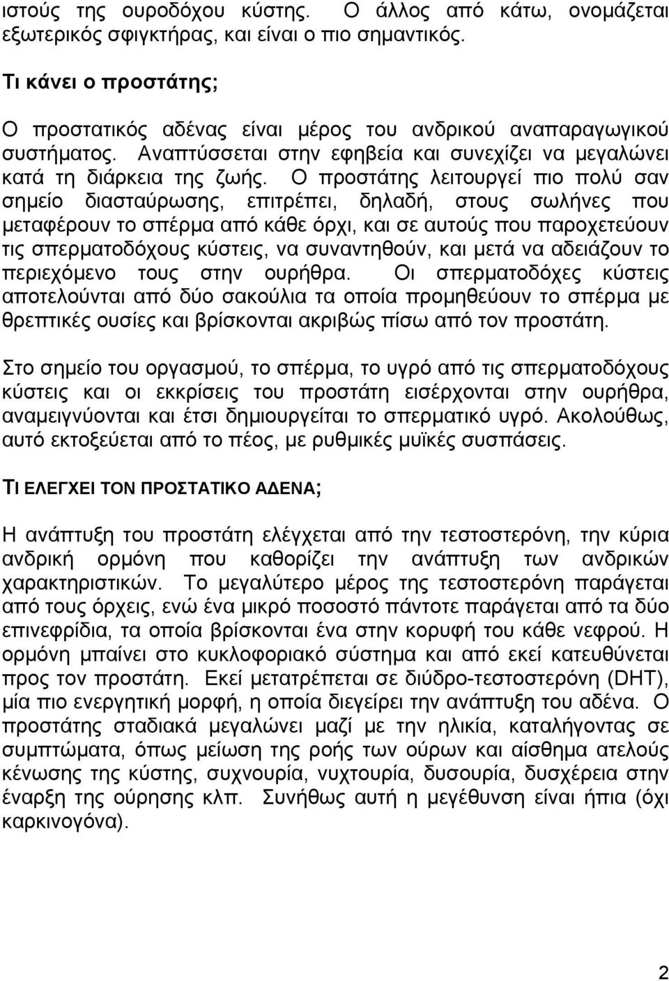 Ο προστάτης λειτουργεί πιο πολύ σαν σηµείο διασταύρωσης, επιτρέπει, δηλαδή, στους σωλήνες που µεταφέρουν το σπέρµα από κάθε όρχι, και σε αυτούς που παροχετεύουν τις σπερµατοδόχους κύστεις, να