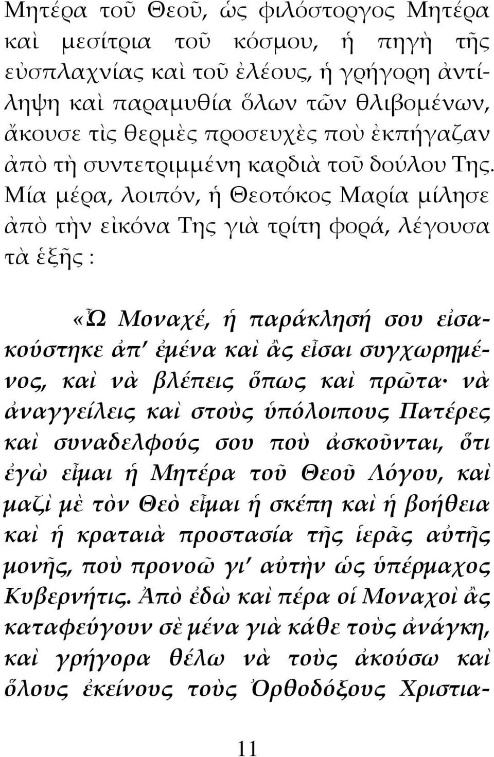 Μία μέρα, λοιπόν, ἡ Θεοτόκος Μαρία μίλησε ἀπὸ τὴν εἰκόνα Της γιὰ τρίτη φορά, λέγουσα τὰ ἑξῆς : «Ὦ Μοναχέ, ἡ παράκλησή σου εἰσακούστηκε ἀπ ἐμένα καὶ ἂς εἶσαι συγχωρημένος, καὶ νὰ βλέπεις ὅπως καὶ