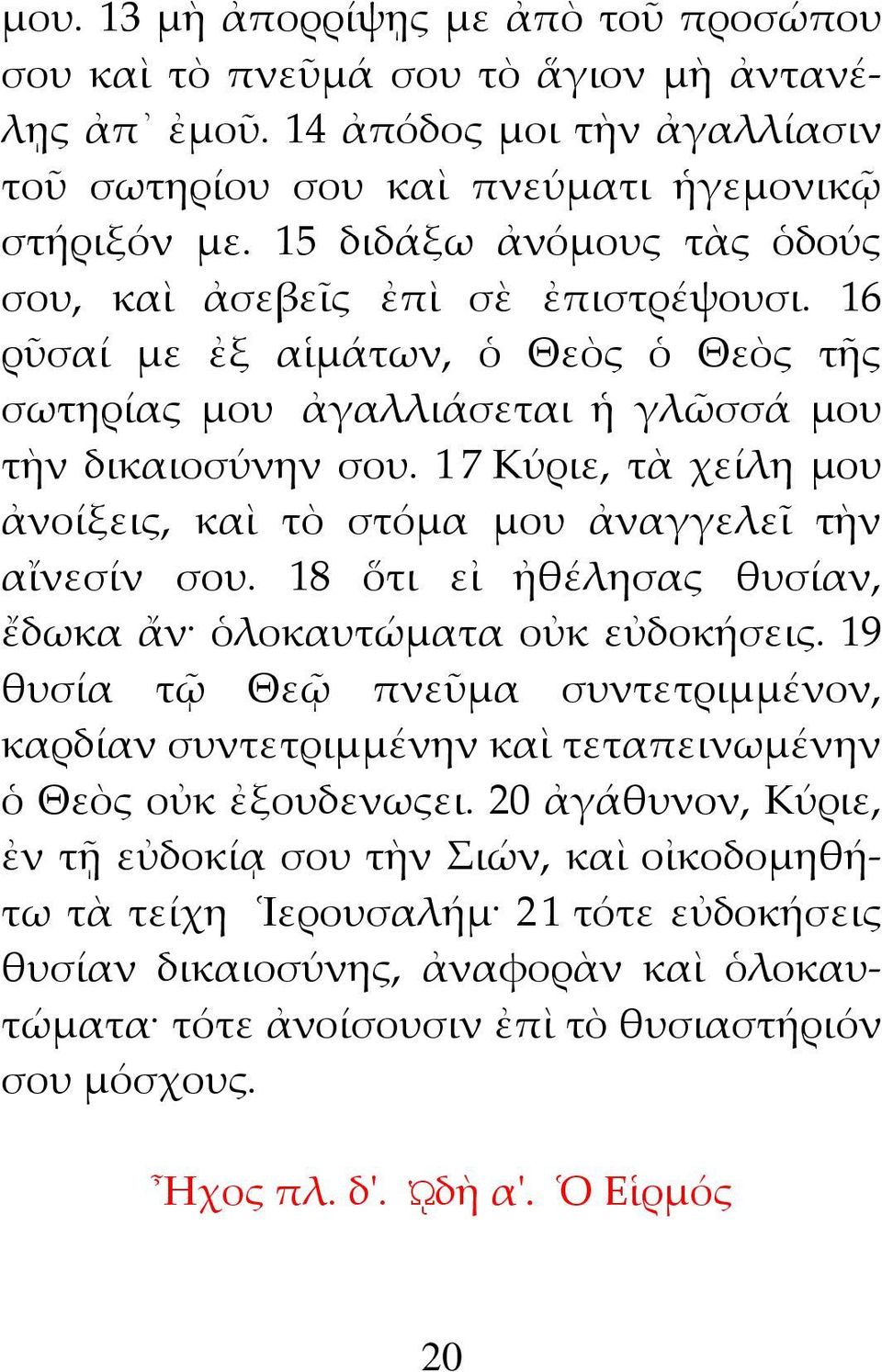 17 Κύριε, τὰ χείλη μου ἀνοίξεις, καὶ τὸ στόμα μου ἀναγγελεῖ τὴν αἴνεσίν σου. 18 ὅτι εἰ ἠθέλησας θυσίαν, ἔδωκα ἄν ὁλοκαυτώματα οὐκ εὐδοκήσεις.