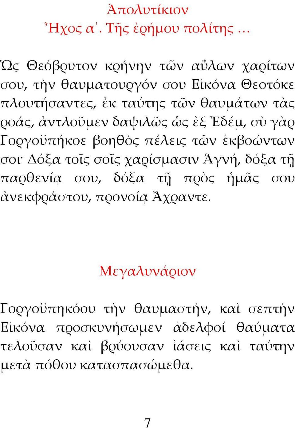 θαυμάτων τὰς ροάς, ἀντλοῦμεν δαψιλῶς ὡς ἐξ Ἐδέμ, σὺ γὰρ Γοργοϋπήκοε βοηθὸς πέλεις τῶν ἐκβοώντων σοι Δόξα τοῖς σοῖς χαρίσμασιν