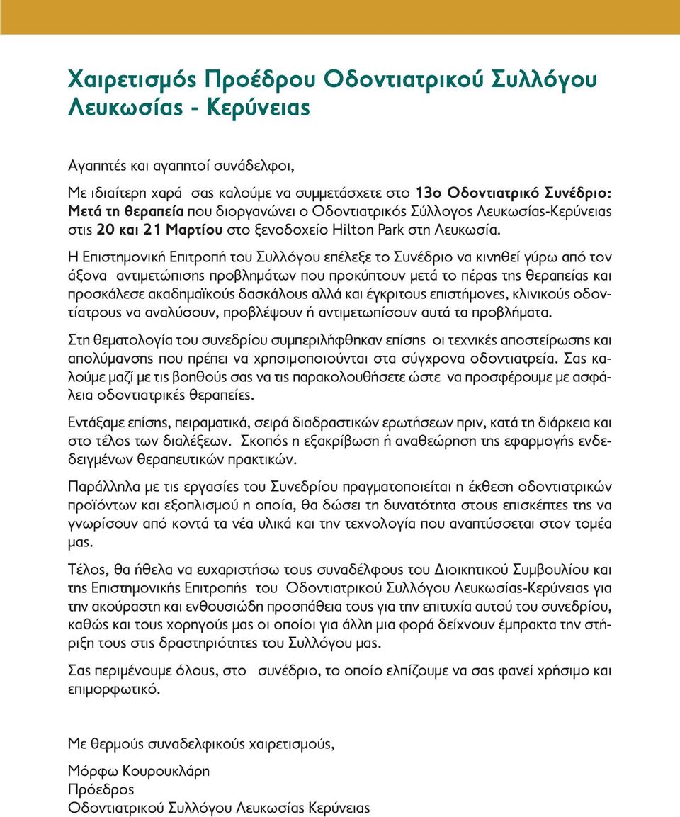 Η Επιστημονική Επιτροπή του Συλλόγου επέλεξε το Συνέδριο να κινηθεί γύρω από τον άξονα αντιμετώπισης προβλημάτων που προκύπτουν μετά το πέρας της θεραπείας και προσκάλεσε ακαδημαϊκούς δασκάλους αλλά