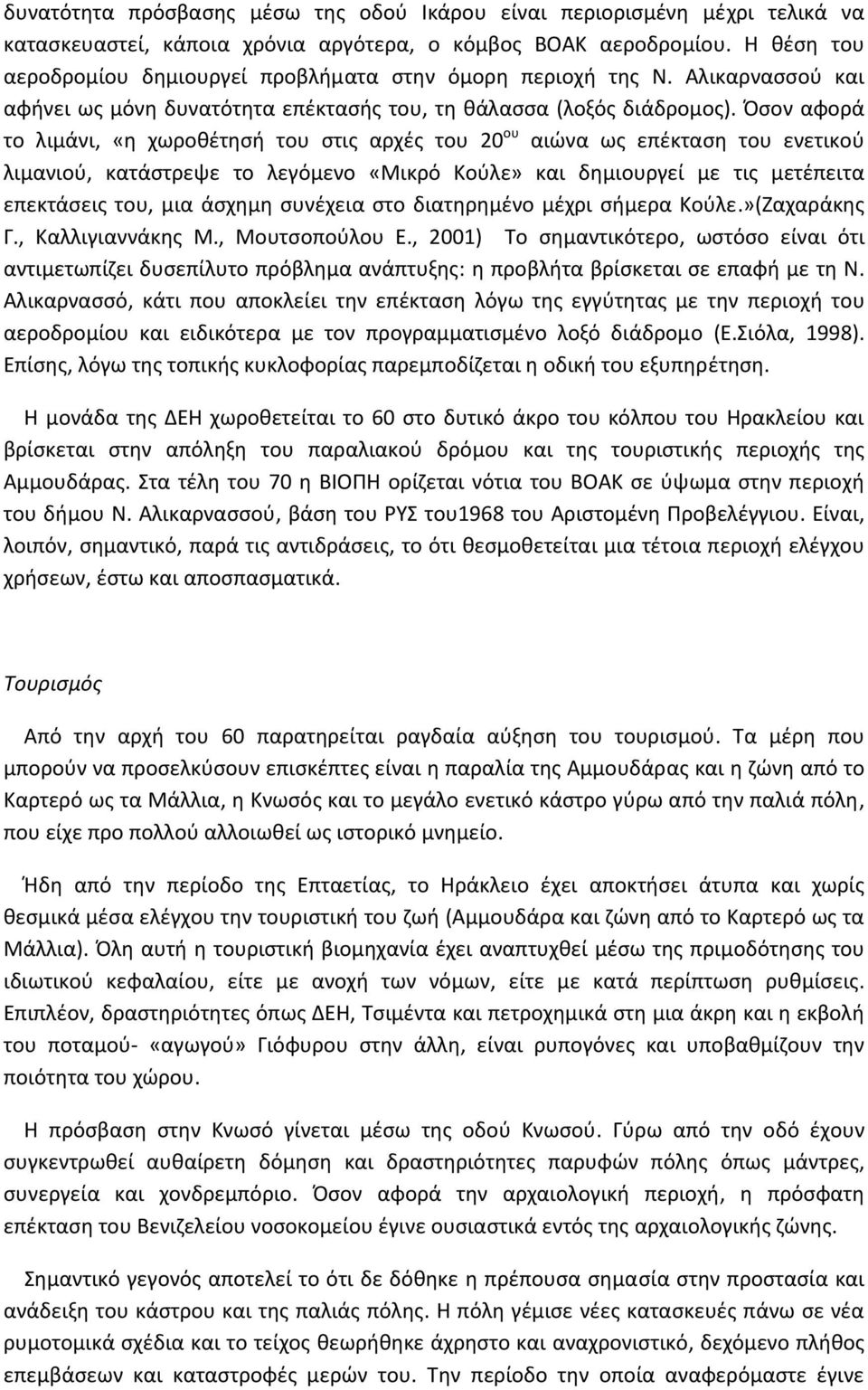 Όσον αφορά το λιμάνι, «η χωροθέτησή του στις αρχές του 20 ου αιώνα ως επέκταση του ενετικού λιμανιού, κατάστρεψε το λεγόμενο «Μικρό Κούλε» και δημιουργεί με τις μετέπειτα επεκτάσεις του, μια άσχημη