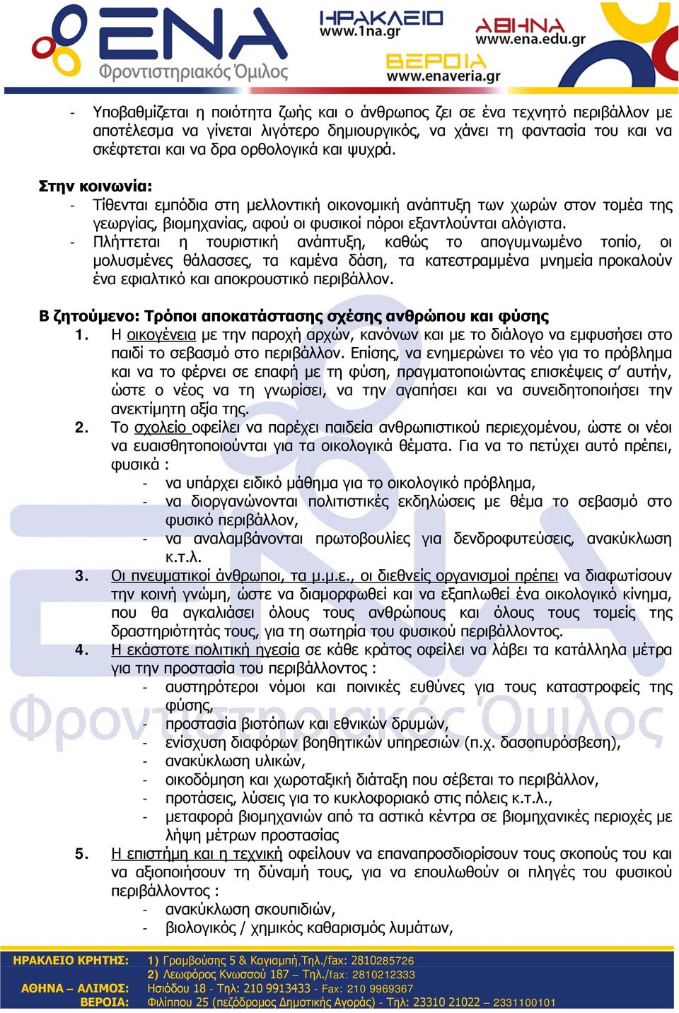 - Πλήττεται η τουριστική ανάπτυξη, καθώς το απογυµνωµένο τοπίο, οι µολυσµένες θάλασσες, τα καµένα δάση, τα κατεστραµµένα µνηµεία προκαλούν ένα εφιαλτικό και αποκρουστικό περιβάλλον.