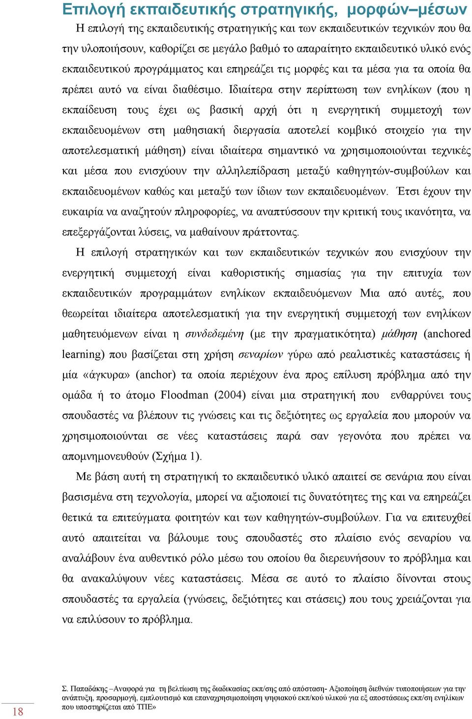 Ιδιαίτερα στην περίπτωση των ενηλίκων (που η εκπαίδευση τους έχει ως βασική αρχή ότι η ενεργητική συμμετοχή των εκπαιδευομένων στη μαθησιακή διεργασία αποτελεί κομβικό στοιχείο για την αποτελεσματική