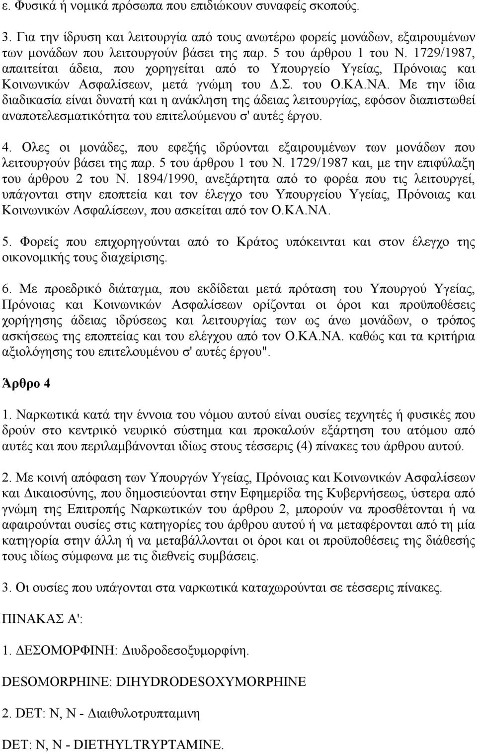 Με την ίδια διαδικασία είναι δυνατή και η ανάκληση της άδειας λειτουργίας, εφόσον διαπιστωθεί αναποτελεσματικότητα του επιτελούμενου σ' αυτές έργου. 4.