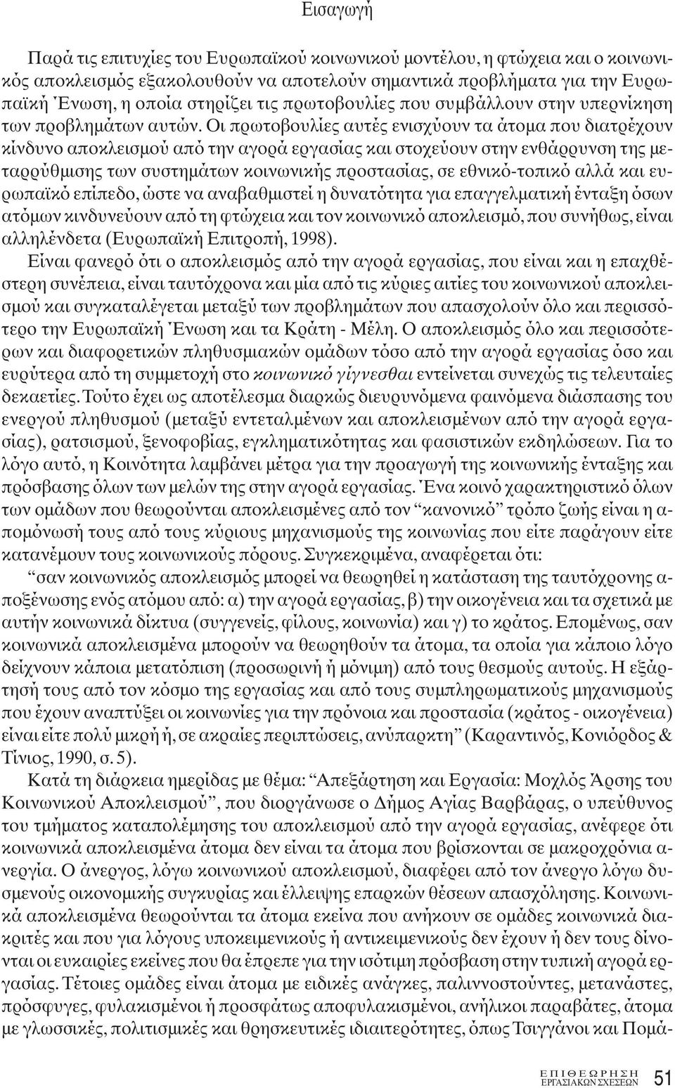 Οι πρωτοβουλίες αυτές ενισχύουν τα άτομα που διατρέχουν κίνδυνο αποκλεισμού από την αγορά εργασίας και στοχεύουν στην ενθάρρυνση της μεταρρύθμισης των συστημάτων κοινωνικής προστασίας, σε