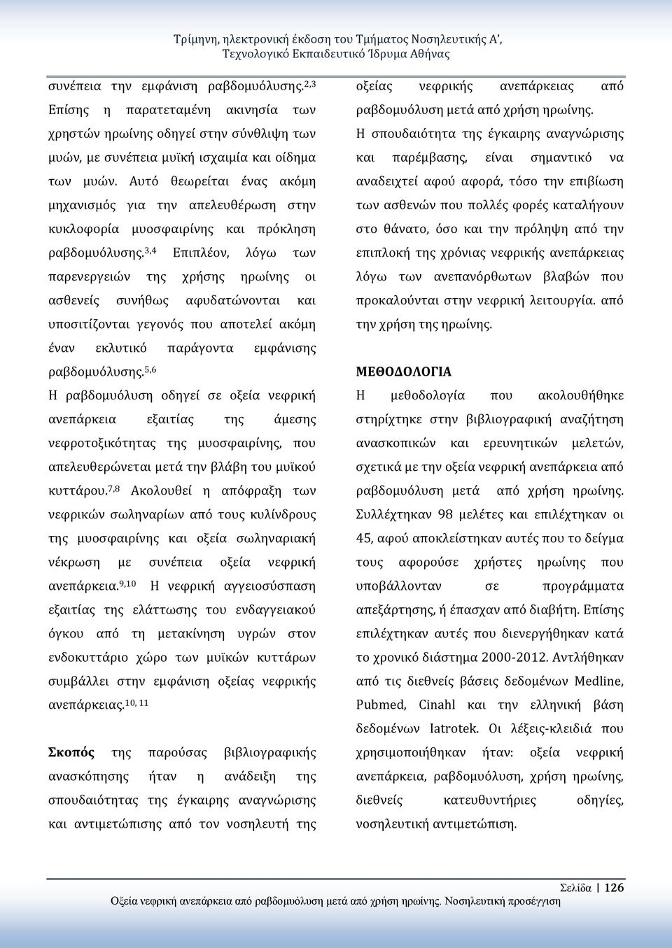 3,4 Επιπλέον, λόγω των παρενεργειών της χρήσης ηρωίνης οι ασθενείς συνήθως αφυδατώνονται και υποσιτίζονται γεγονός που αποτελεί ακόμη έναν εκλυτικό παράγοντα εμφάνισης ραβδομυόλυσης.