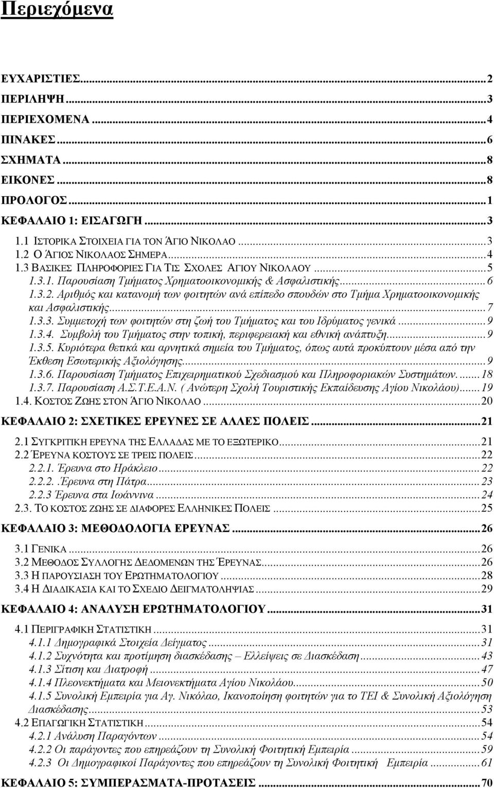 Αριθμός και κατανομή των φοιτητών ανά επίπεδο σπουδών στο Τμήμα Χρηματοοικονομικής και Ασφαλιστικής...7 1.3.3. Συμμετοχή των φοιτητών στη ζωή του Τμήματος και του Ιδρύματος γενικά...9 1.3.4.