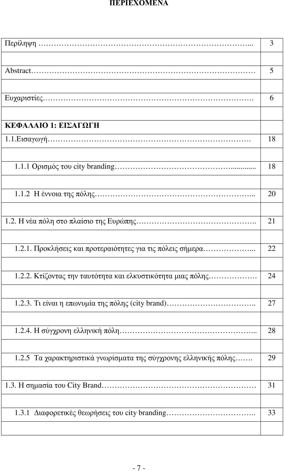 24 1.2.3. Τι είναι η επωνυµία της πόλης (city brand).. 27 1.2.4. Η σύγχρονη ελληνική πόλη... 28 1.2.5 Τα χαρακτηριστικά γνωρίσµατα της σύγχρονης ελληνικής πόλης.