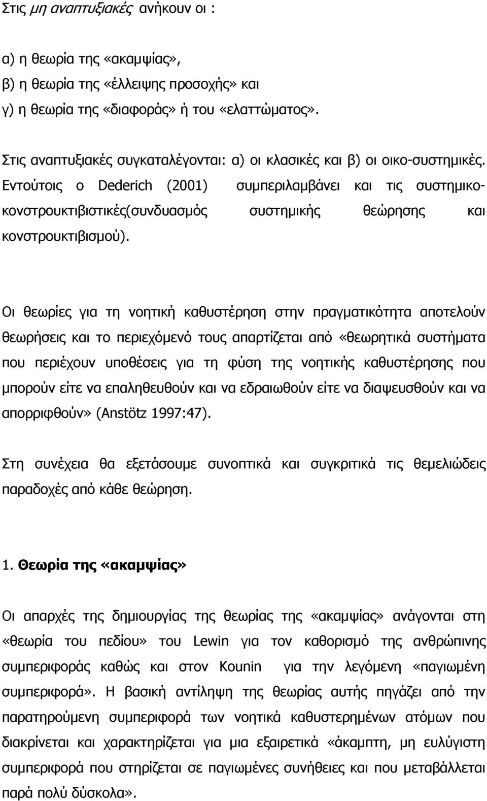 Εντούτοις ο Dederich (2001) συμπεριλαμβάνει και τις συστημικοκονστρουκτιβιστικές(συνδυασμός συστημικής θεώρησης και κονστρουκτιβισμού).