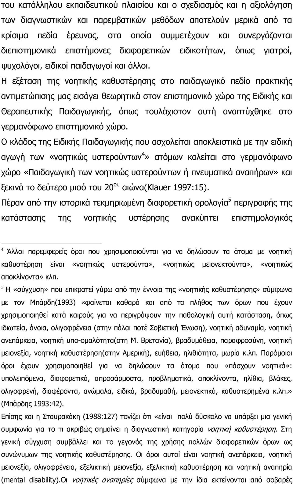 Η εξέταση της νοητικής καθυστέρησης στο παιδαγωγικό πεδίο πρακτικής αντιμετώπισης μας εισάγει θεωρητικά στον επιστημονικό χρο της Ειδικής και Θεραπευτικής Παιδαγωγικής, όπως τουλάχιστον αυτή