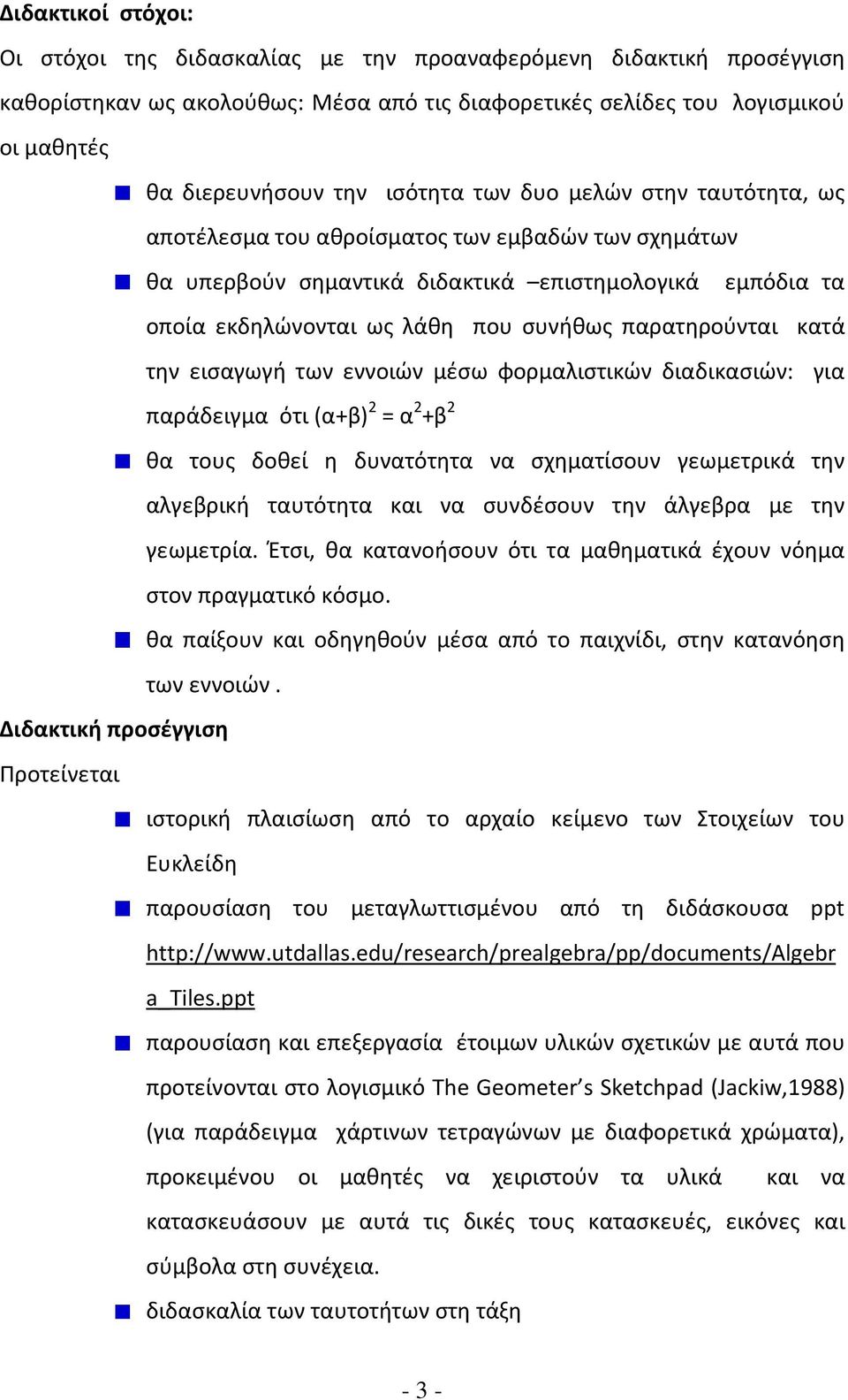 παρατηρούνται κατά την εισαγωγή των εννοιών μέσω φορμαλιστικών διαδικασιών: για παράδειγμα ότι (α+β) 2 = α 2 +β 2 θα τους δοθεί η δυνατότητα να σχηματίσουν γεωμετρικά την αλγεβρική ταυτότητα και να