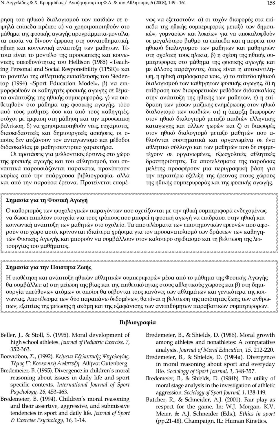 & τον Αθλητισμό, 6 (2008), 149-161 158 ρηση του ηθικού διαλογισμού των παιδιών σε υ- ψηλά επίπεδα πρέπει: α) να χρησιμοποιηθούν στο μάθημα της φυσικής αγωγής προγράμματα-μοντέλα, τα οποία να δίνουν