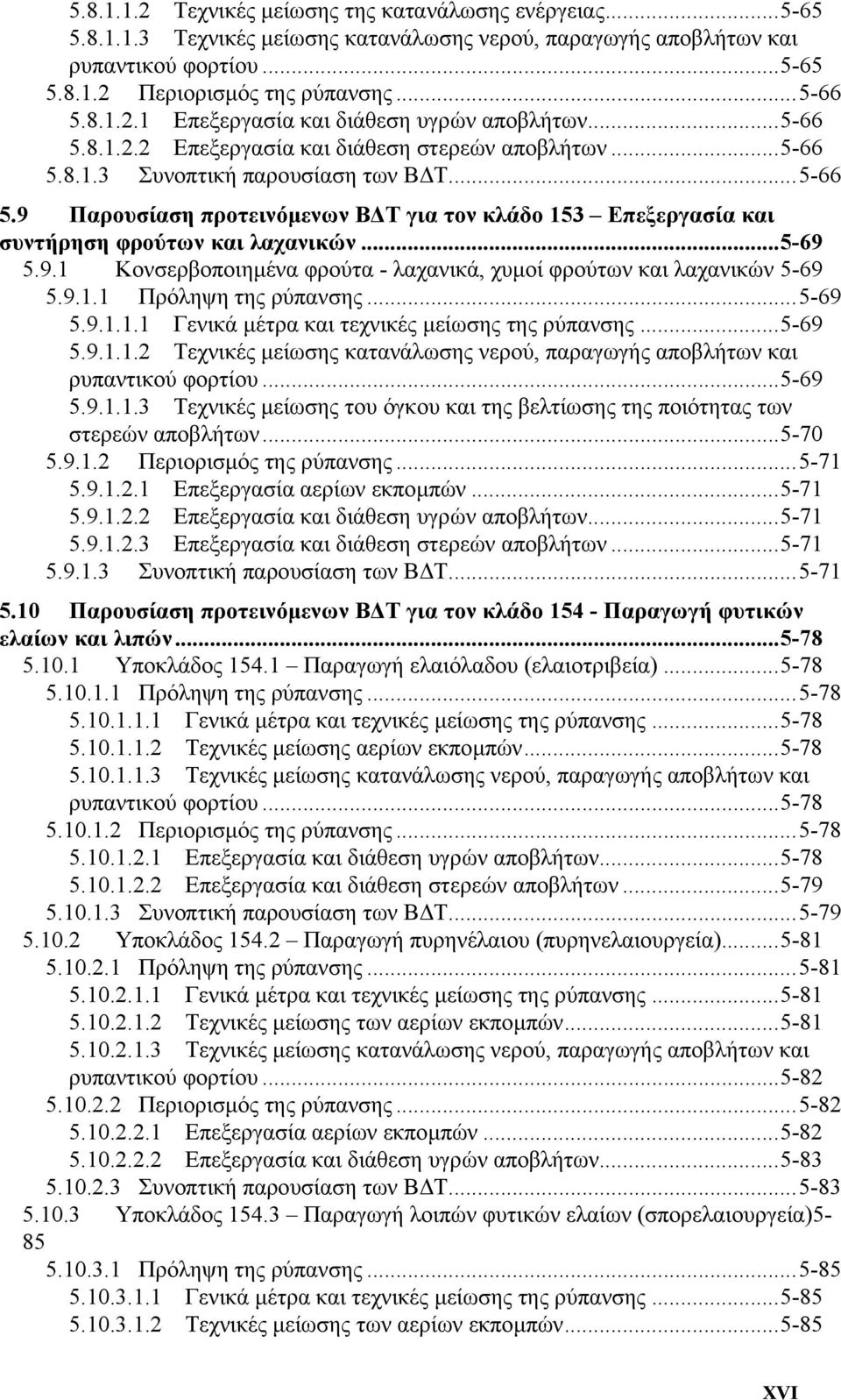 ..5-69 5.9.1 Κονσερβοποιηµένα φρούτα - λαχανικά, χυµοί φρούτων και λαχανικών 5-69 5.9.1.1 Πρόληψη της ρύπανσης...5-69 5.9.1.1.1 Γενικά µέτρα και τεχνικές µείωσης της ρύπανσης...5-69 5.9.1.1.2 Τεχνικές µείωσης κατανάλωσης νερού, παραγωγής αποβλήτων και ρυπαντικού φορτίου.