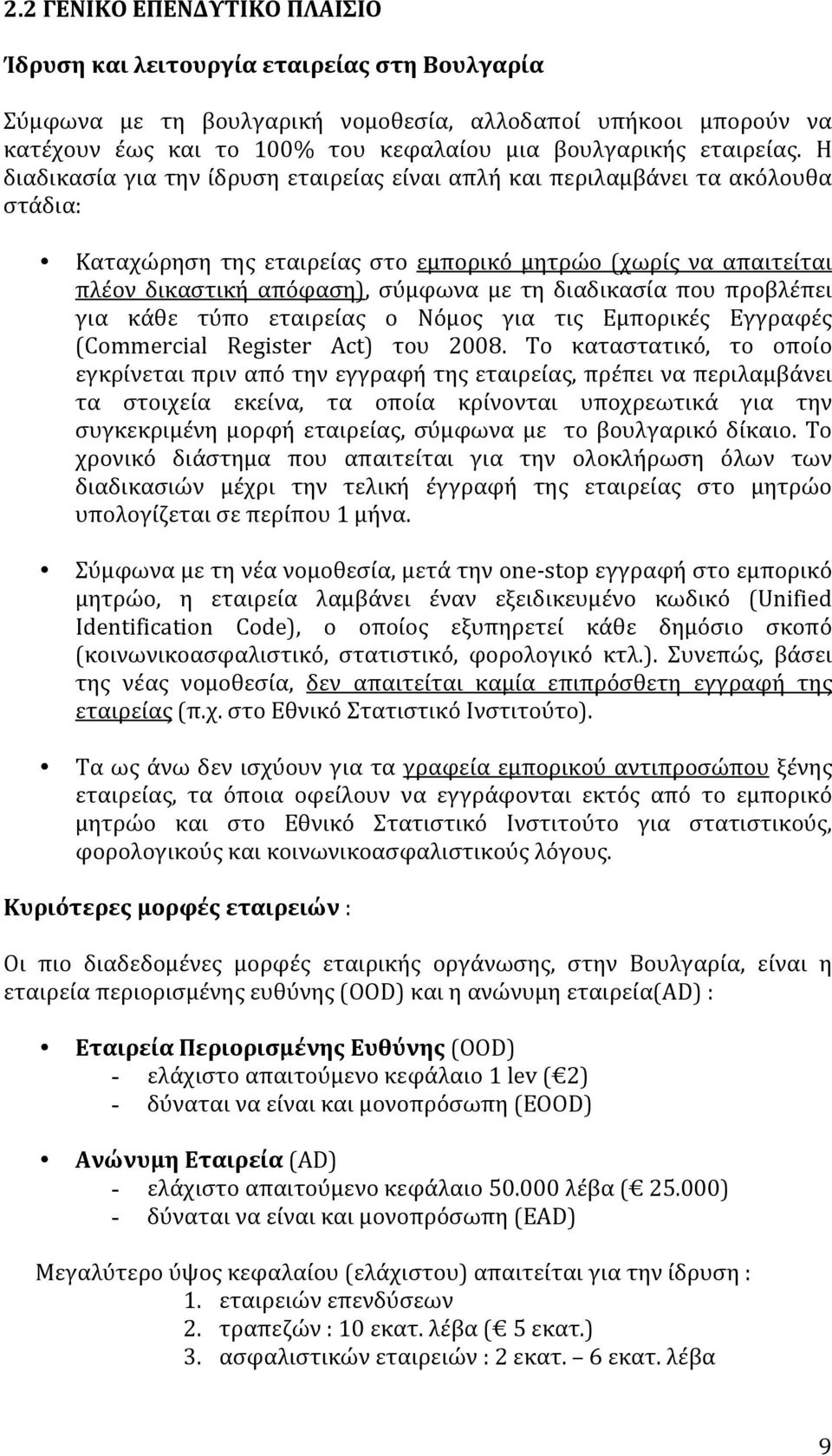 Η διαδικασία για την ίδρυση εταιρείας είναι απλή και περιλαμβάνει τα ακόλουθα στάδια: Καταχώρηση της εταιρείας στο εμπορικό μητρώο (χωρίς να απαιτείται πλέον δικαστική απόφαση), σύμφωνα με τη