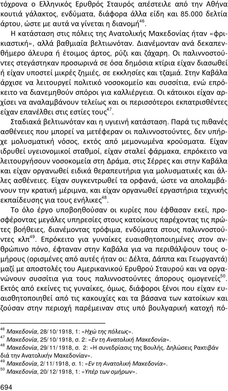 Οι παλιννοστούντες στεγάστηκαν προσωρινά σε όσα δημόσια κτίρια είχαν διασωθεί ή είχαν υποστεί μικρές ζημιές, σε εκκλησίες και τζαμιά.