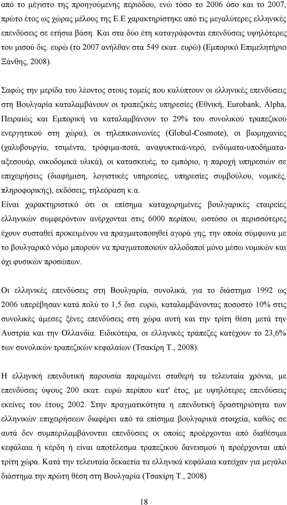 Σαφώς την μερίδα του λέοντος στους τομείς που καλύπτουν οι ελληνικές επενδύσεις στη Βουλγαρία καταλαμβάνουν οι τραπεζικές υπηρεσίες (Εθνική, Eurobank, Alpha, Πειραιώς και Εμπορική να καταλαμβάνουν το