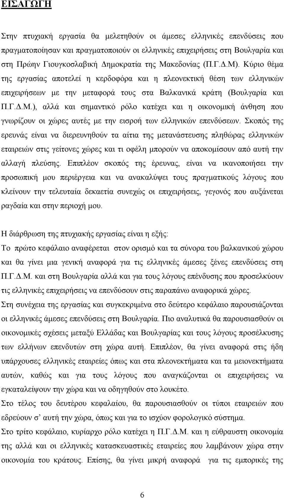 Σκοπός της ερευνάς είναι να διερευνηθούν τα αίτια της μετανάστευσης πληθώρας ελληνικών εταιρειών στις γείτονες χώρες και τι οφέλη μπορούν να αποκομίσουν από αυτή την αλλαγή πλεύσης.