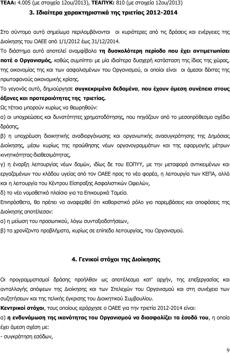 Το διάστημα αυτό αποτελεί αναμφίβολα τη δυσκολότερη περίοδο που έχει αντιμετωπίσει ποτέ ο Οργανισμός, καθώς συμπίπτει με μία ιδιαίτερα δυσχερή κατάσταση της ίδιας της χώρας, της οικονομίας της και