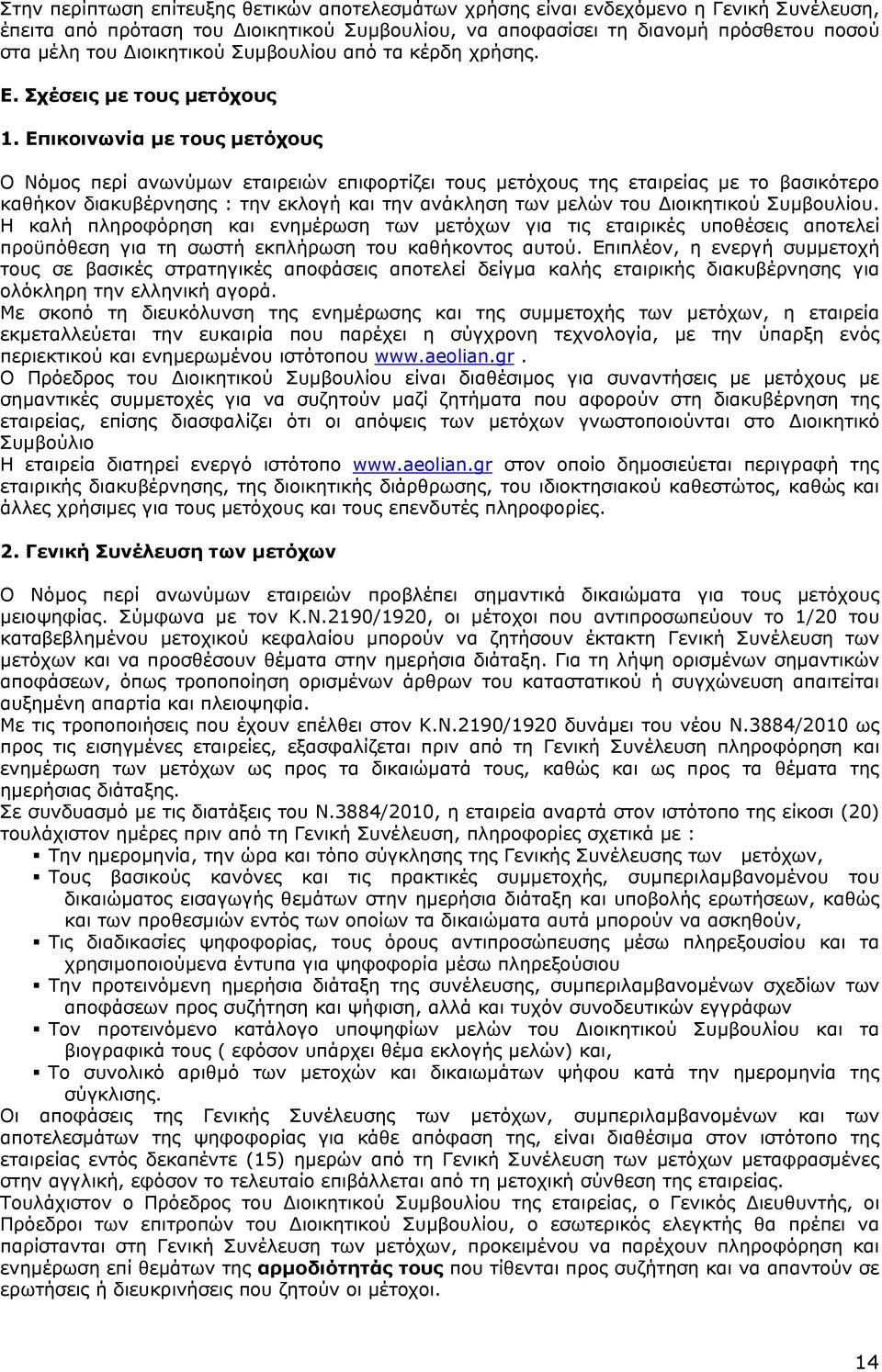 Επικοινωνία με τους μετόχους Ο Νόμος περί ανωνύμων εταιρειών επιφορτίζει τους μετόχους της εταιρείας με το βασικότερο καθήκον διακυβέρνησης : την εκλογή και την ανάκληση των μελών του Διοικητικού