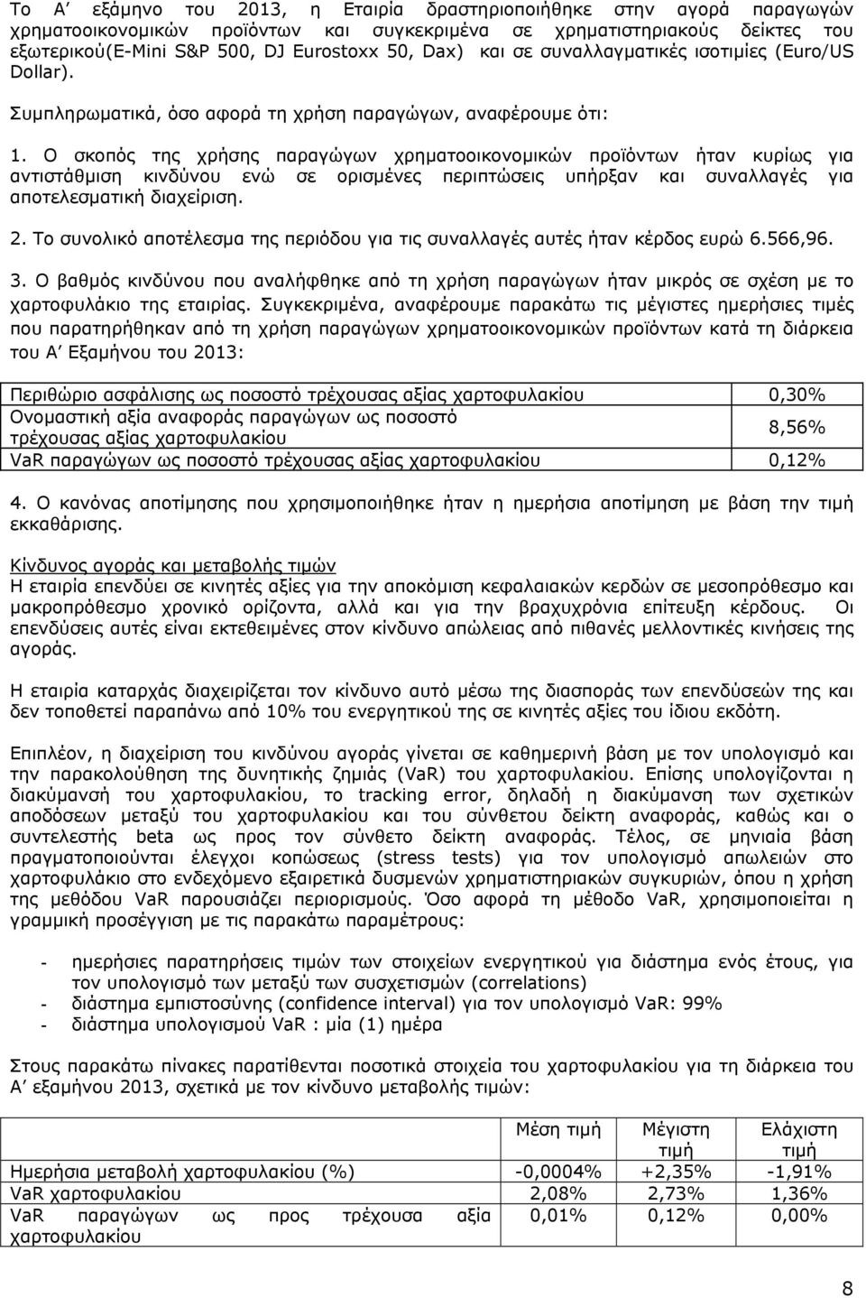 Ο σκοπός της χρήσης παραγώγων χρηματοοικονομικών προϊόντων ήταν κυρίως για αντιστάθμιση κινδύνου ενώ σε ορισμένες περιπτώσεις υπήρξαν και συναλλαγές για αποτελεσματική διαχείριση. 2.