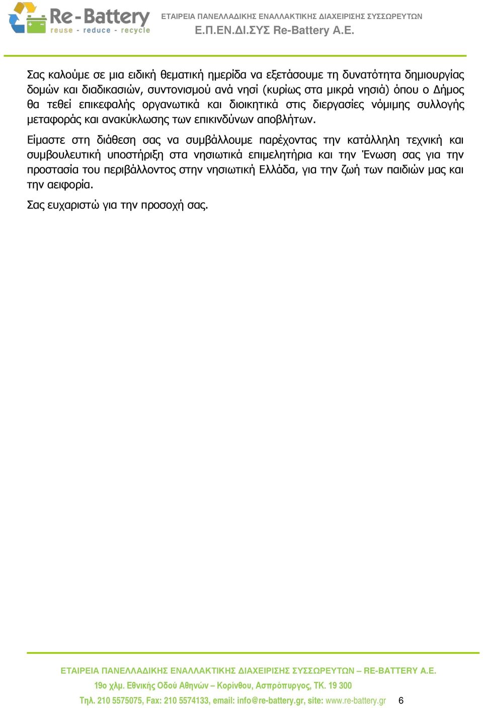 Είμαστε στη διάθεση σας να συμβάλλουμε παρέχοντας την κατάλληλη τεχνική και συμβουλευτική υποστήριξη στα νησιωτικά επιμελητήρια και την Ένωση σας για την προστασία του