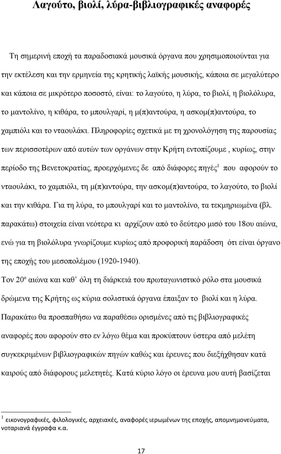 Πληροφορίες σχετικά με τη χρονολόγηση της παρουσίας των περισσοτέρων από αυτών των οργάνων στην Kρήτη εντοπίζουμε, κυρίως, στην περίοδο της Bενετοκρατίας, προερχόμενες δε από διάφορες πηγές1 που