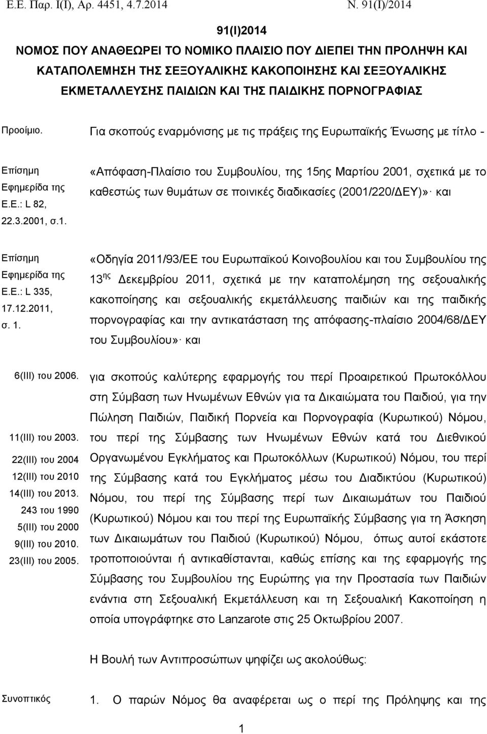 Προοίμιο. Για σκοπούς εναρμόνισης με τις πράξεις της Ευρωπαϊκής Ένωσης με τίτλο - Επίσημη Εφημερίδα της Ε.Ε.: L 82, 22.3.2001,